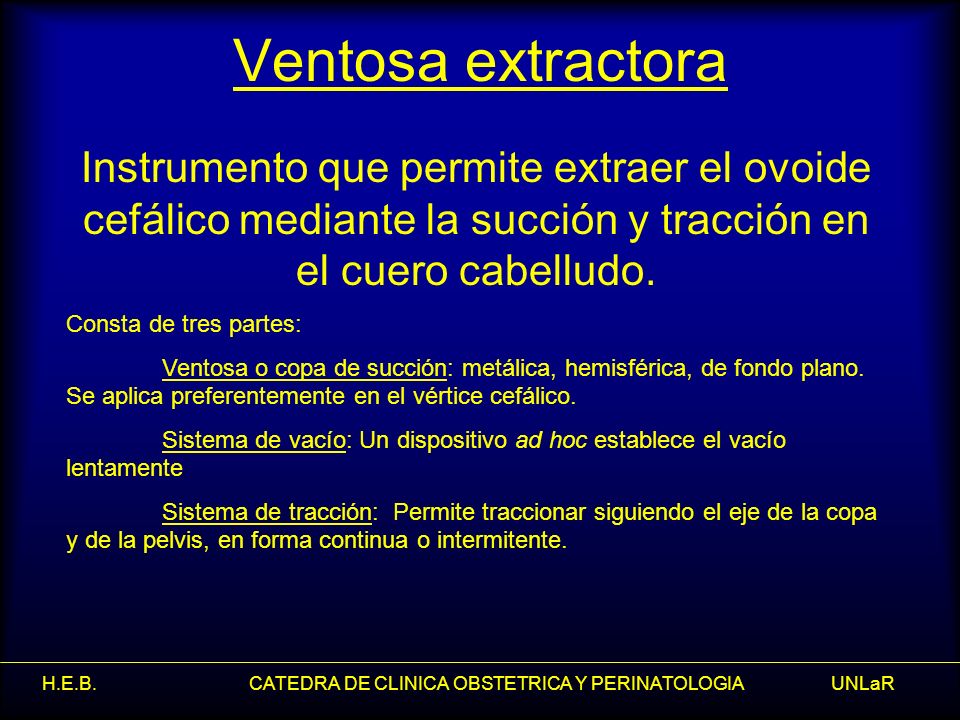 Ventosa extractora Instrumento que permite extraer el ovoide cefálico mediante la succión y tracción en el cuero cabelludo.