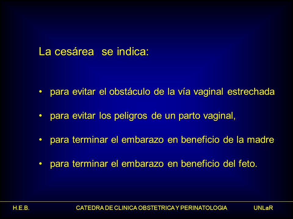 La cesárea se indica: para evitar el obstáculo de la vía vaginal estrechada. para evitar los peligros de un parto vaginal,