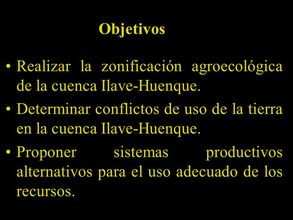 Objetivos Realizar la zonificación agroecológica de la cuenca Ilave-Huenque. Determinar conflictos de uso de la tierra en la cuenca Ilave-Huenque.