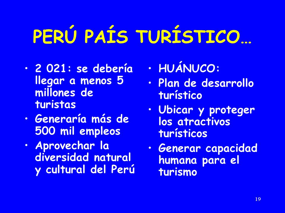 PERÚ PAÍS TURÍSTICO… 2 021: se debería llegar a menos 5 millones de turistas. Generaría más de 500 mil empleos.