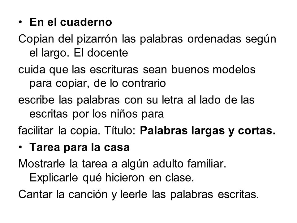 En el cuaderno Copian del pizarrón las palabras ordenadas según el largo. El docente.
