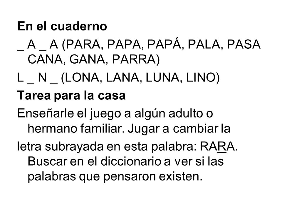 En el cuaderno _ A _ A (PARA, PAPA, PAPÁ, PALA, PASA CANA, GANA, PARRA) L _ N _ (LONA, LANA, LUNA, LINO)