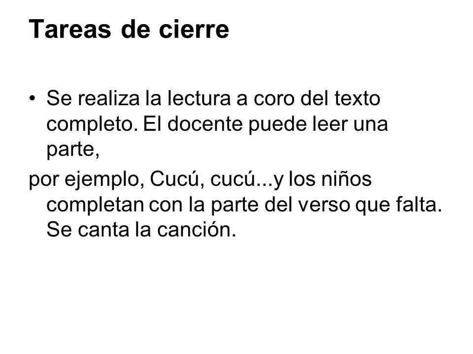 Tareas de cierre Se realiza la lectura a coro del texto completo. El docente puede leer una parte,