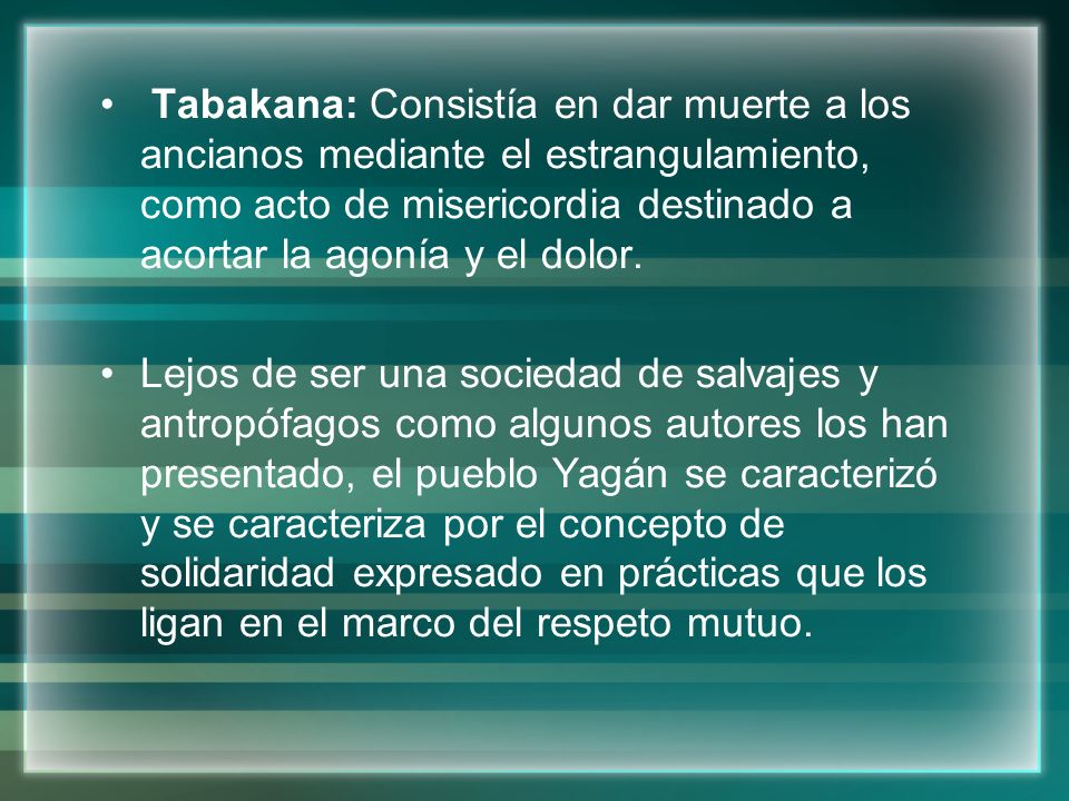 Tabakana: Consistía en dar muerte a los ancianos mediante el estrangulamiento, como acto de misericordia destinado a acortar la agonía y el dolor.