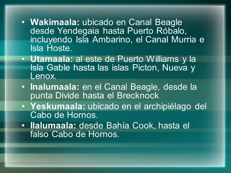 Wakimaala: ubicado en Canal Beagle desde Yendegaia hasta Puerto Róbalo, incluyendo Isla Ambarino, el Canal Murria e Isla Hoste.