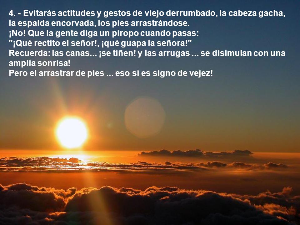 4. - Evitarás actitudes y gestos de viejo derrumbado, la cabeza gacha,