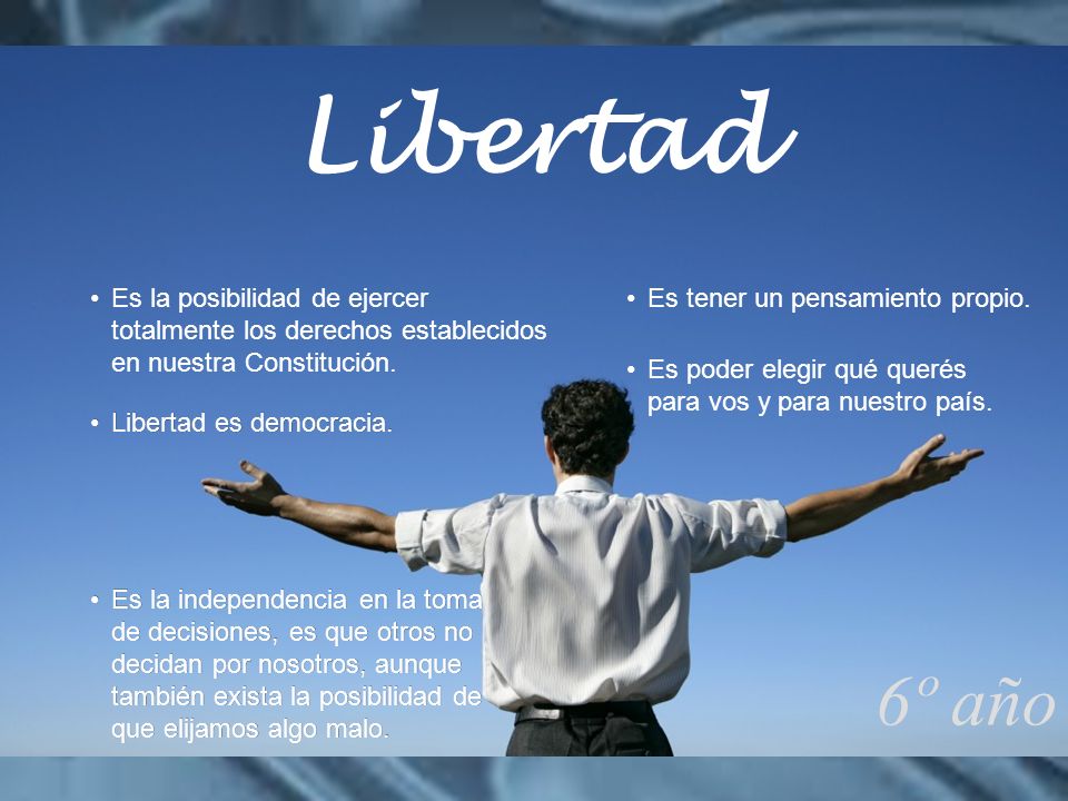 Libertad Es la posibilidad de ejercer totalmente los derechos establecidos en nuestra Constitución.