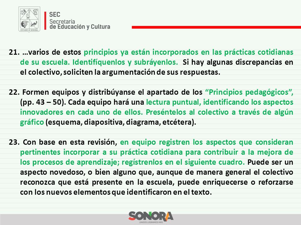 21. …varios de estos principios ya están incorporados en las prácticas cotidianas de su escuela. Identifíquenlos y subráyenlos. Si hay algunas discrepancias en el colectivo, soliciten la argumentación de sus respuestas.