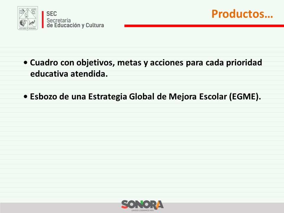 Productos… • Cuadro con objetivos, metas y acciones para cada prioridad educativa atendida.