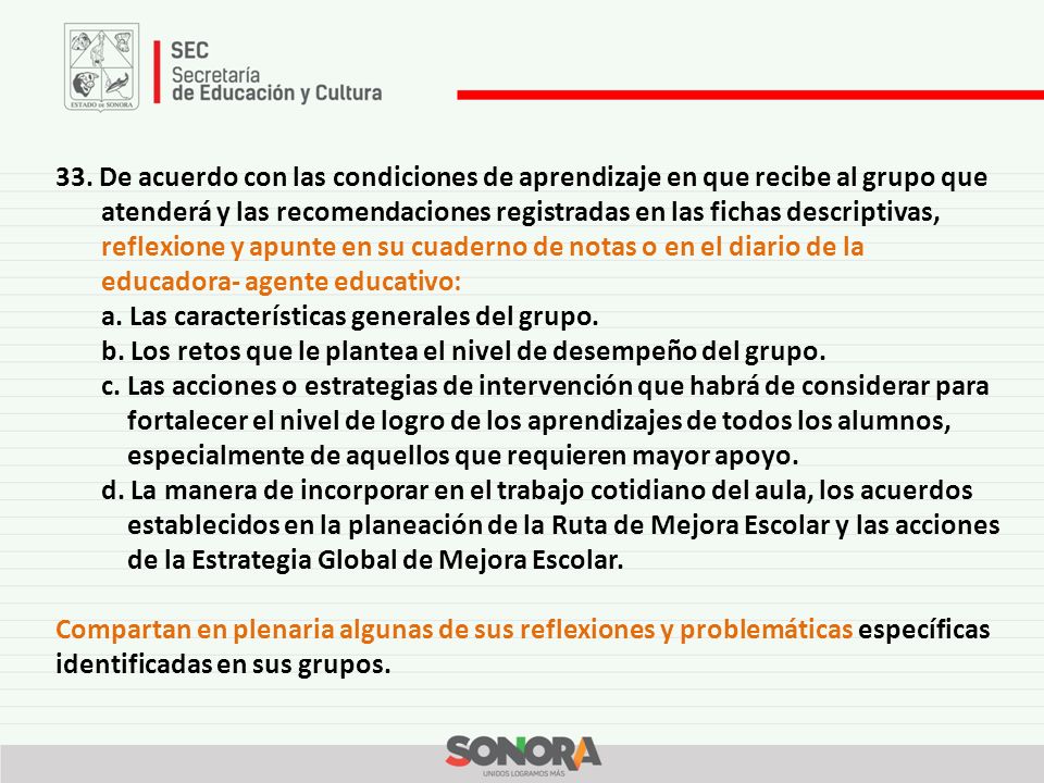 33. De acuerdo con las condiciones de aprendizaje en que recibe al grupo que atenderá y las recomendaciones registradas en las fichas descriptivas, reflexione y apunte en su cuaderno de notas o en el diario de la educadora- agente educativo: