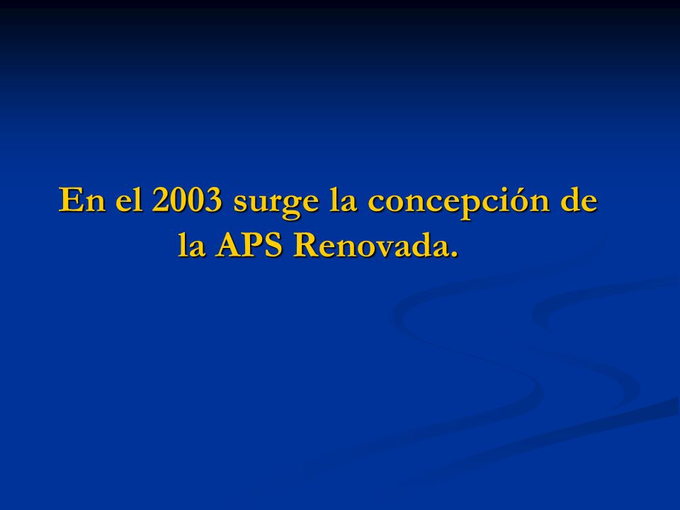 En el 2003 surge la concepción de la APS Renovada.