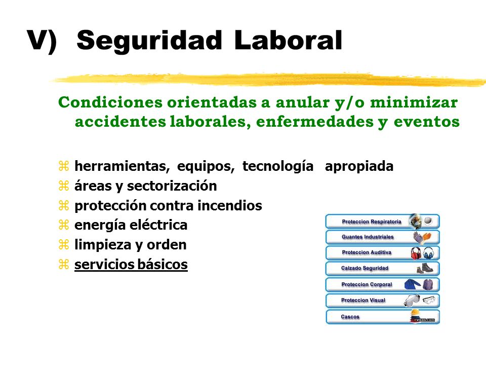 V) Seguridad Laboral Condiciones orientadas a anular y/o minimizar accidentes laborales, enfermedades y eventos.