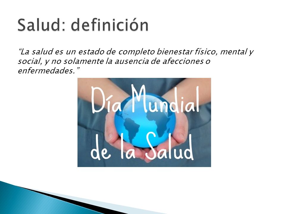 Salud: definición La salud es un estado de completo bienestar físico, mental y social, y no solamente la ausencia de afecciones o enfermedades.