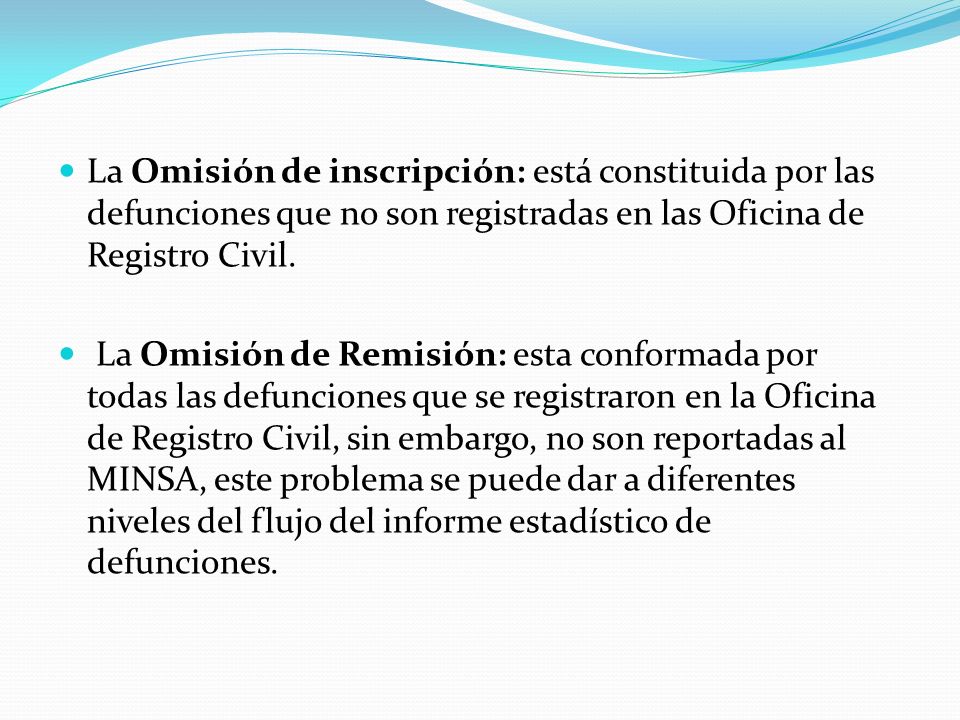 La Omisión de inscripción: está constituida por las defunciones que no son registradas en las Oficina de Registro Civil.