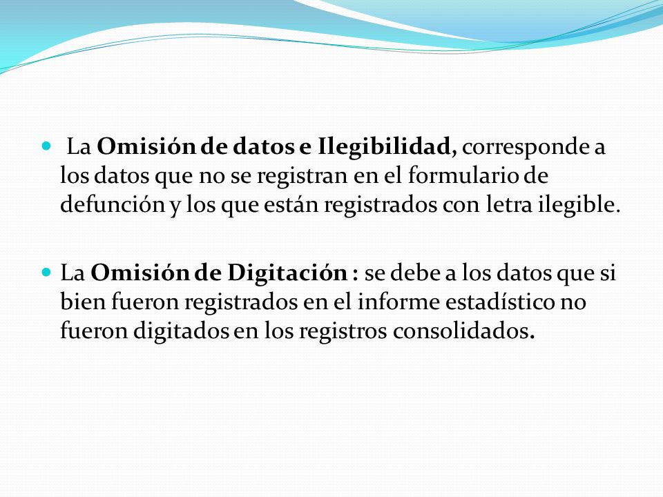 La Omisión de datos e Ilegibilidad, corresponde a los datos que no se registran en el formulario de defunción y los que están registrados con letra ilegible.