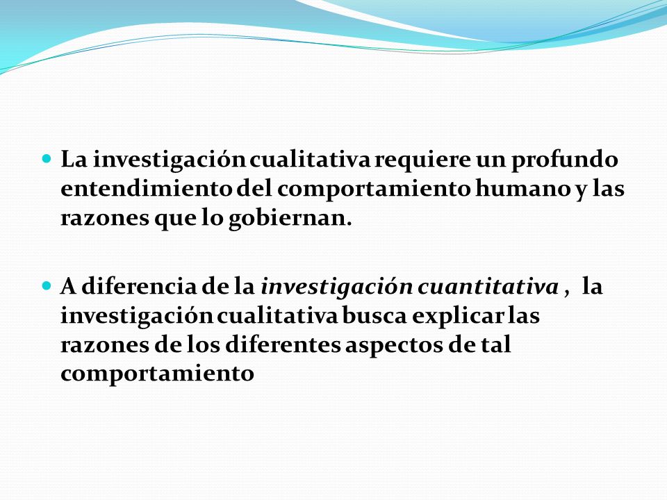 La investigación cualitativa requiere un profundo entendimiento del comportamiento humano y las razones que lo gobiernan.