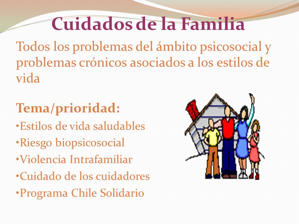 Cuidados de la Familia Todos los problemas del ámbito psicosocial y problemas crónicos asociados a los estilos de vida.