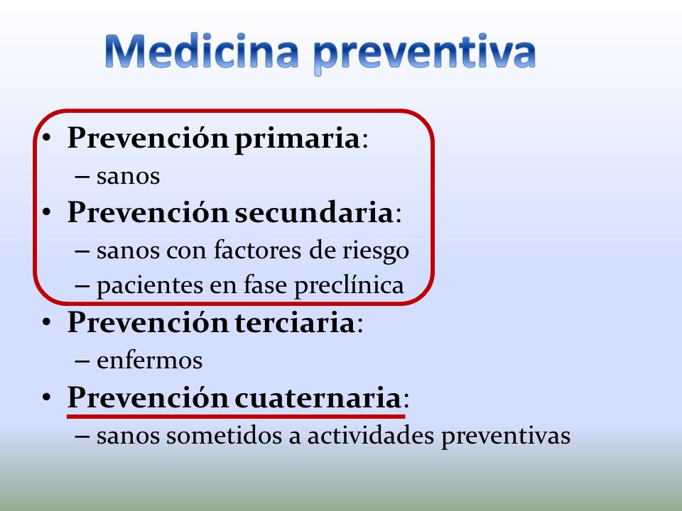 Medicina preventiva Prevención primaria: Prevención secundaria: