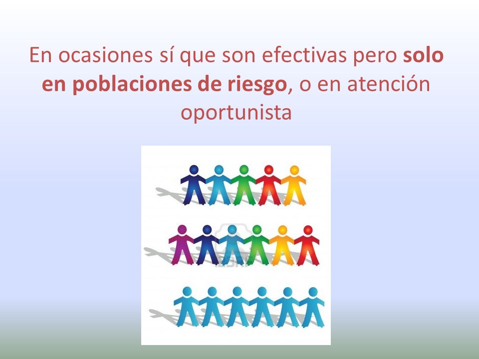 En ocasiones sí que son efectivas pero solo en poblaciones de riesgo, o en atención oportunista