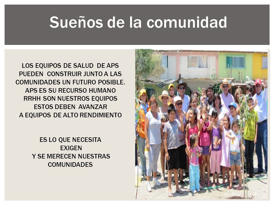 Sueños de la comunidad LOS EQUIPOS DE SALUD DE APS PUEDEN CONSTRUIR JUNTO A LAS COMUNIDADES UN FUTURO POSIBLE.