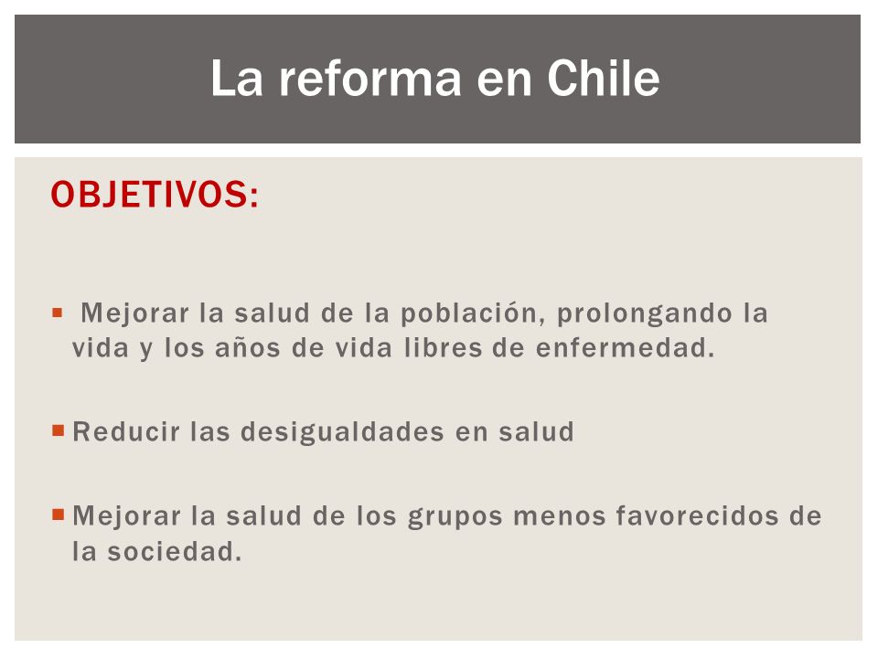 La reforma en Chile OBJETIVOS: Reducir las desigualdades en salud