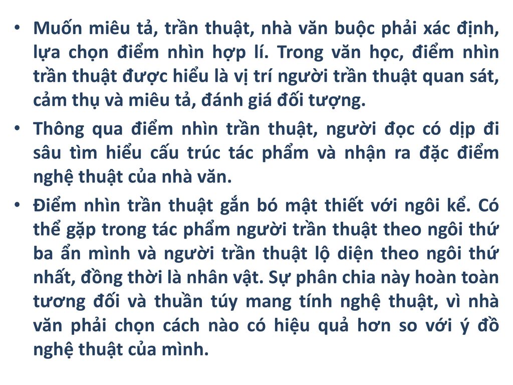 Muốn miêu tả, trần thuật, nhà văn buộc phải xác định, lựa chọn điểm nhìn hợp lí. Trong văn học, điểm nhìn trần thuật được hiểu là vị trí người trần thuật quan sát, cảm thụ và miêu tả, đánh giá đối tượng.