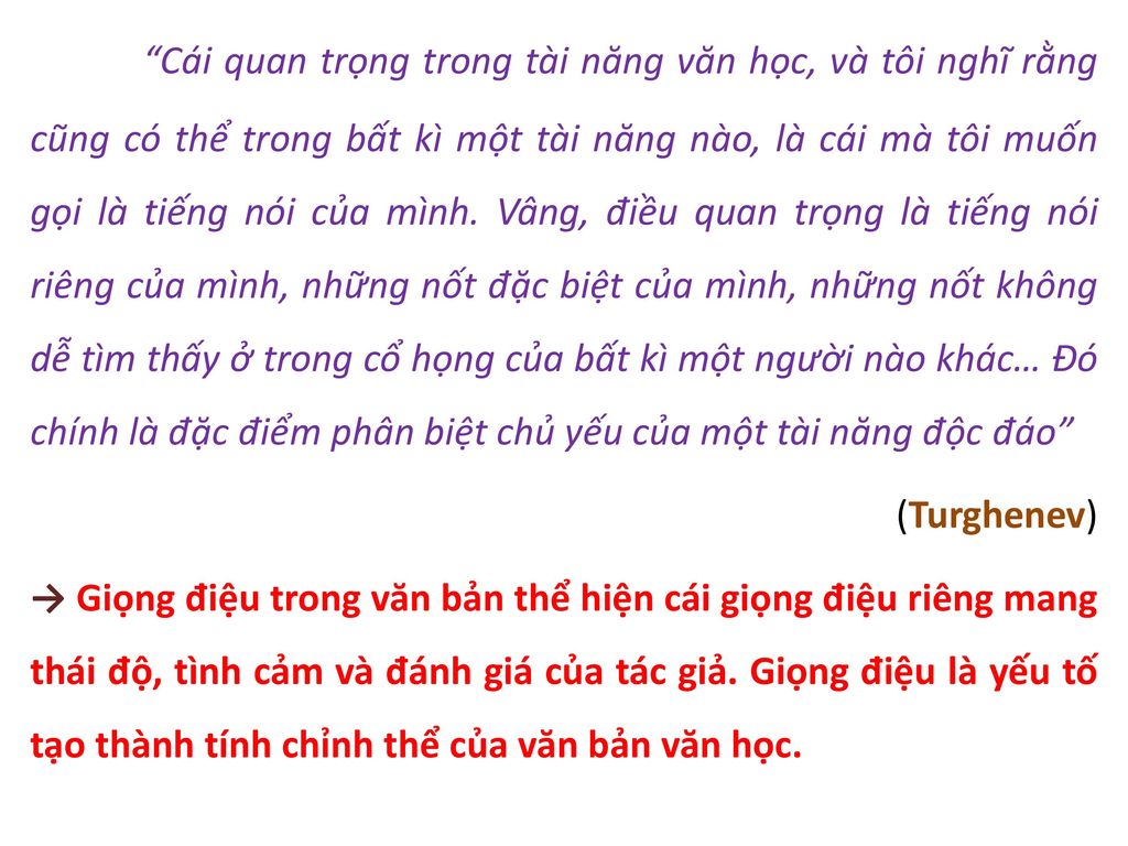 Cái quan trọng trong tài năng văn học, và tôi nghĩ rằng cũng có thể trong bất kì một tài năng nào, là cái mà tôi muốn gọi là tiếng nói của mình. Vâng, điều quan trọng là tiếng nói riêng của mình, những nốt đặc biệt của mình, những nốt không dễ tìm thấy ở trong cổ họng của bất kì một người nào khác… Đó chính là đặc điểm phân biệt chủ yếu của một tài năng độc đáo