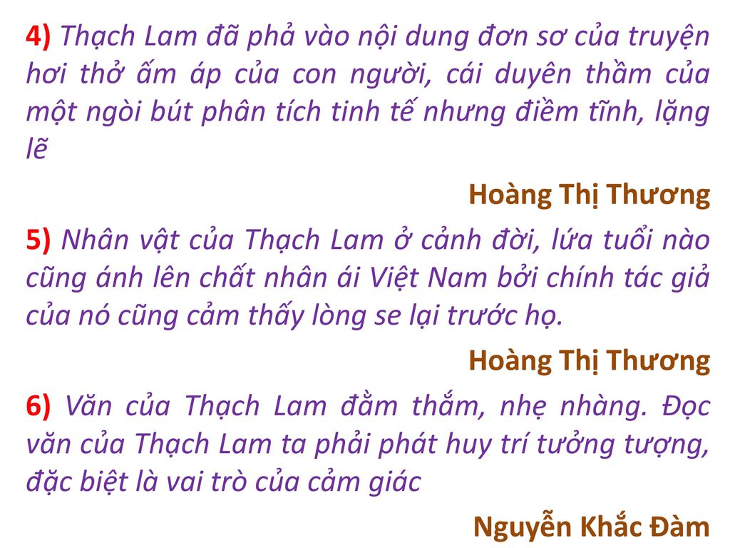 4) Thạch Lam đã phả vào nội dung đơn sơ của truyện hơi thở ấm áp của con người, cái duyên thầm của một ngòi bút phân tích tinh tế nhưng điềm tĩnh, lặng lẽ Hoàng Thị Thương 5) Nhân vật của Thạch Lam ở cảnh đời, lứa tuổi nào cũng ánh lên chất nhân ái Việt Nam bởi chính tác giả của nó cũng cảm thấy lòng se lại trước họ.