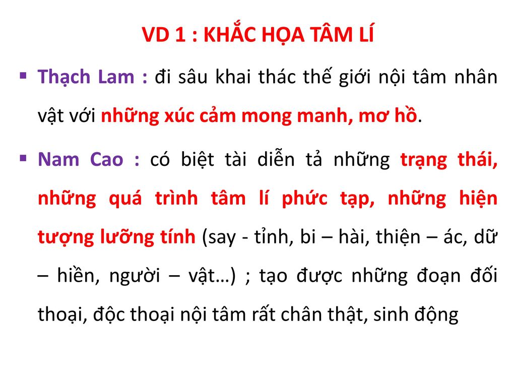 VD 1 : KHẮC HỌA TÂM LÍ Thạch Lam : đi sâu khai thác thế giới nội tâm nhân vật với những xúc cảm mong manh, mơ hồ.