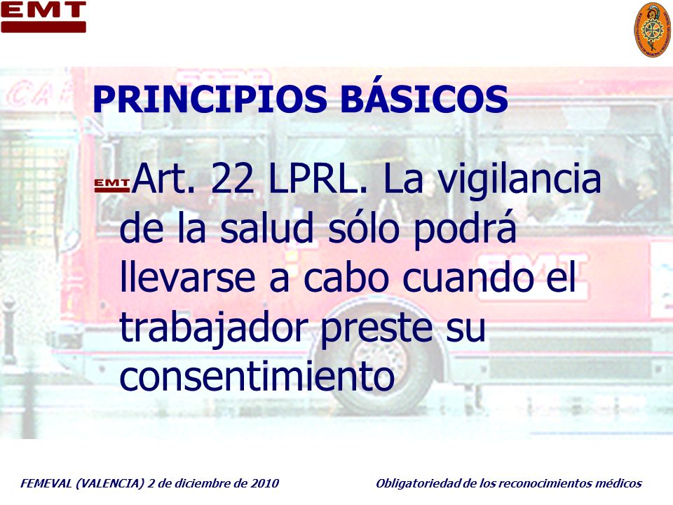 PRINCIPIOS BÁSICOS Art. 22 LPRL. La vigilancia de la salud sólo podrá llevarse a cabo cuando el trabajador preste su consentimiento.