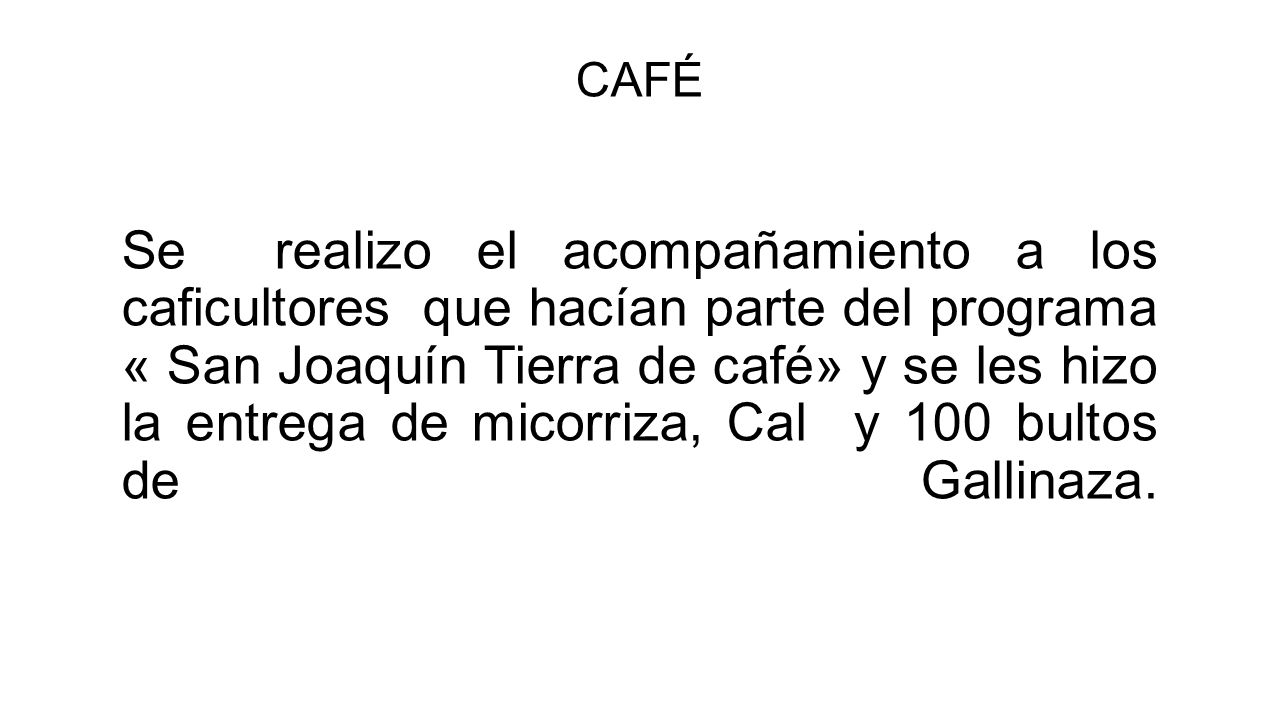 CAFÉ Se realizo el acompañamiento a los caficultores que hacían parte del programa « San Joaquín Tierra de café» y se les hizo la entrega de micorriza, Cal y 100 bultos de Gallinaza.