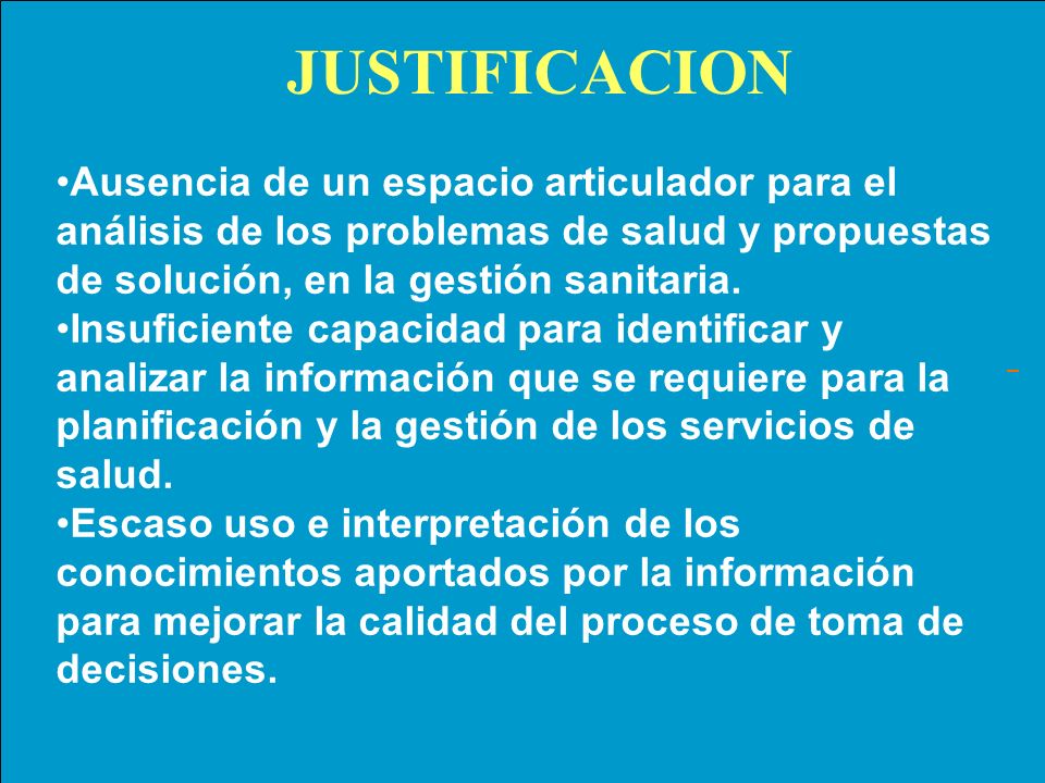 JUSTIFICACION Ausencia de un espacio articulador para el análisis de los problemas de salud y propuestas de solución, en la gestión sanitaria.