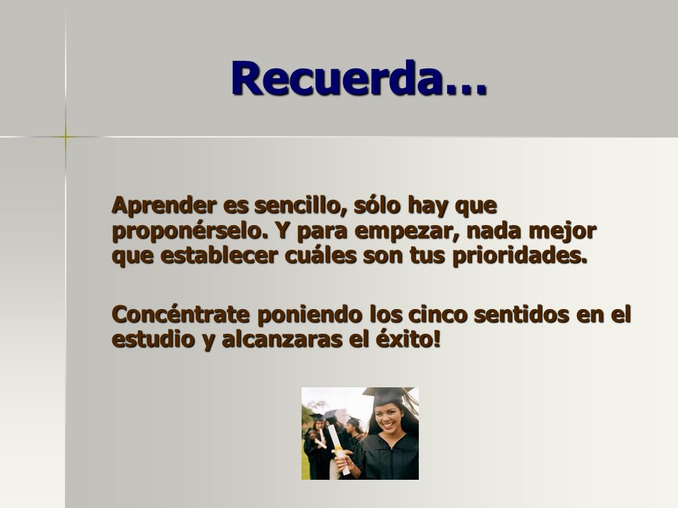 Recuerda… Aprender es sencillo, sólo hay que proponérselo. Y para empezar, nada mejor que establecer cuáles son tus prioridades.