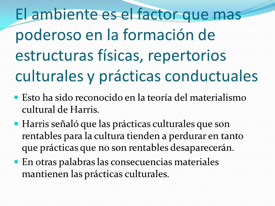 El ambiente es el factor que mas poderoso en la formación de estructuras físicas, repertorios culturales y prácticas conductuales