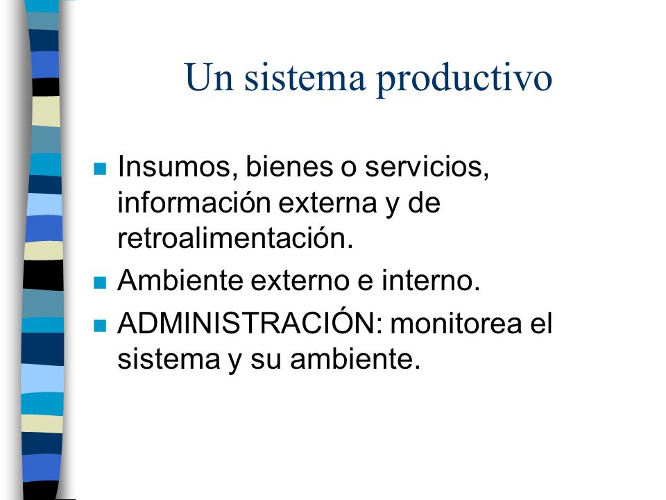 Un sistema productivo Insumos, bienes o servicios, información externa y de retroalimentación. Ambiente externo e interno.