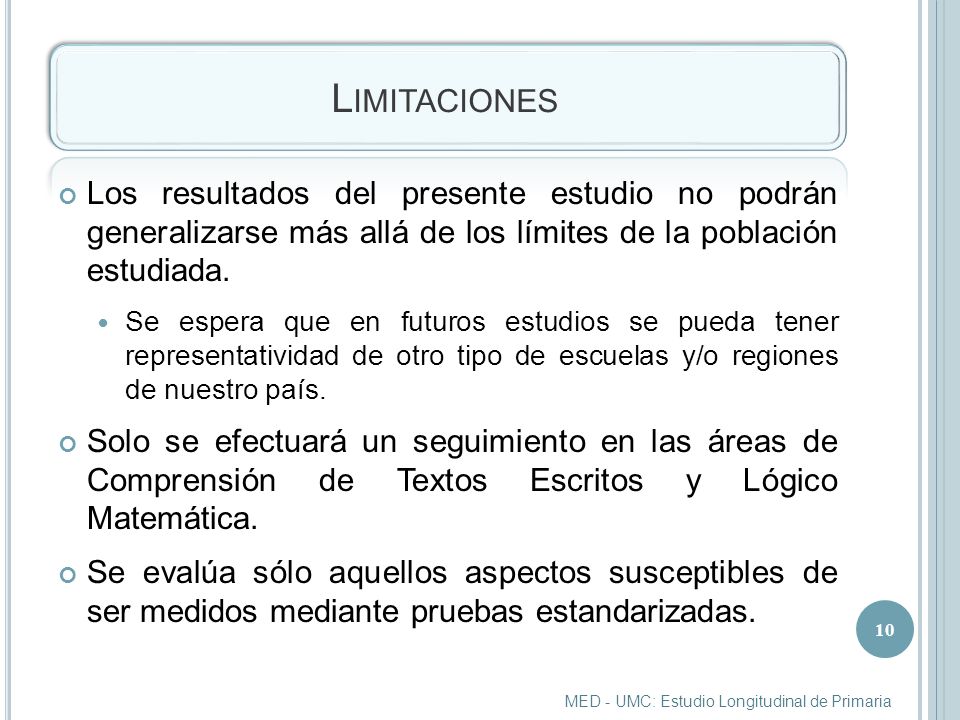 Limitaciones Los resultados del presente estudio no podrán generalizarse más allá de los límites de la población estudiada.
