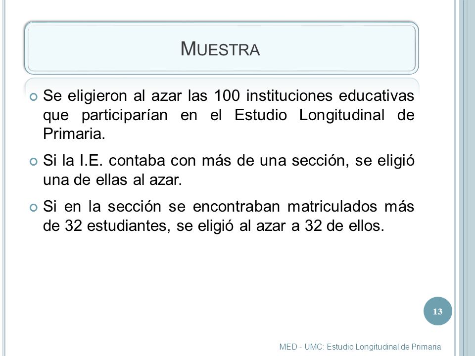 Muestra Se eligieron al azar las 100 instituciones educativas que participarían en el Estudio Longitudinal de Primaria.