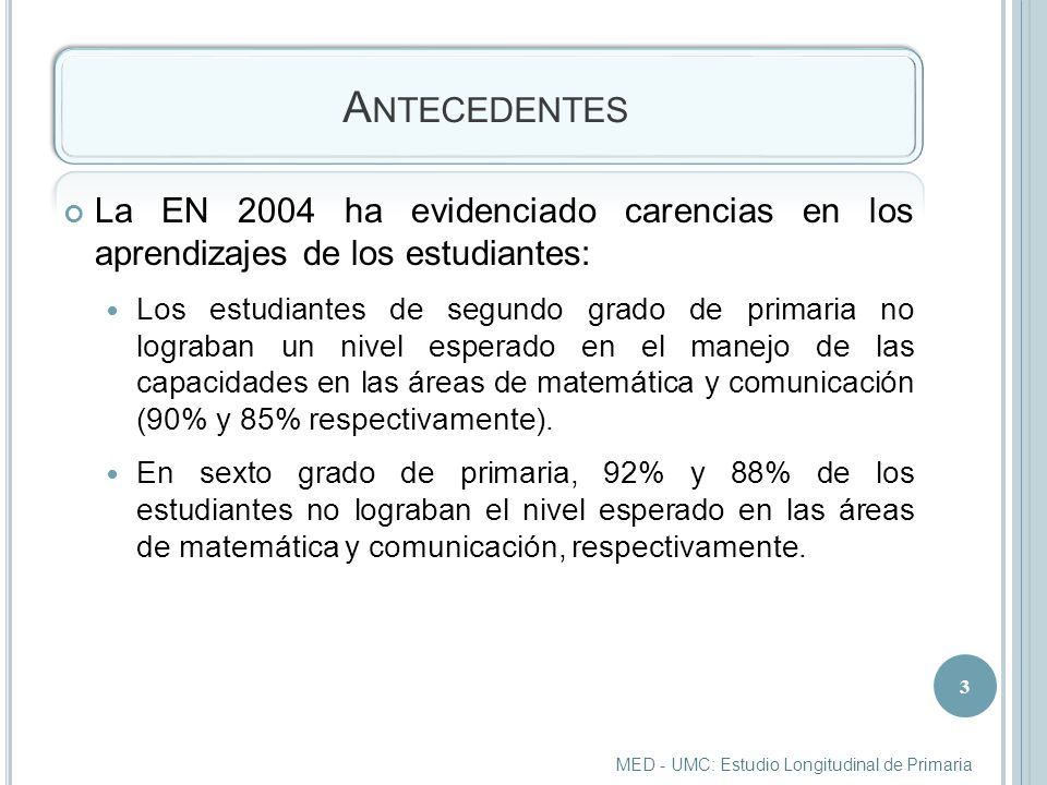Antecedentes La EN 2004 ha evidenciado carencias en los aprendizajes de los estudiantes: