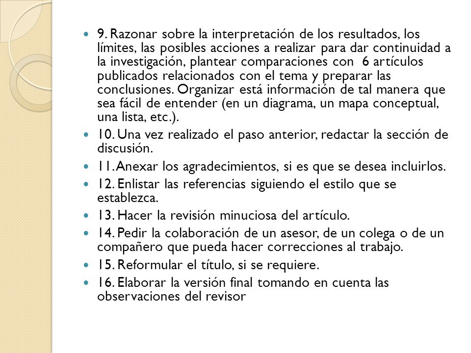 9. Razonar sobre la interpretación de los resultados, los límites, las posibles acciones a realizar para dar continuidad a la investigación, plantear comparaciones con 6 artículos publicados relacionados con el tema y preparar las conclusiones. Organizar está información de tal manera que sea fácil de entender (en un diagrama, un mapa conceptual, una lista, etc.).