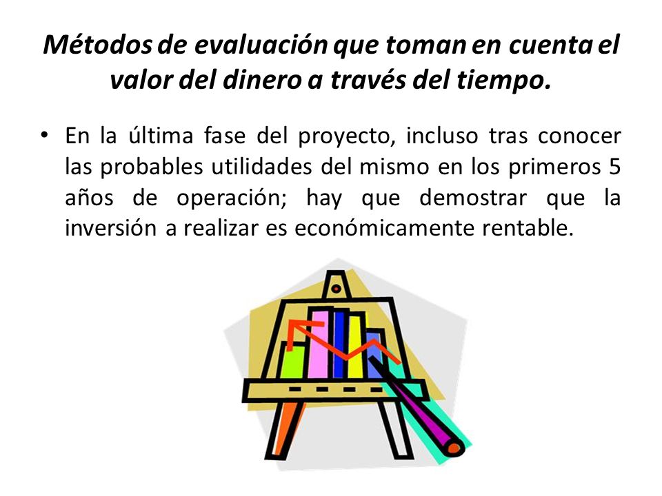 Métodos de evaluación que toman en cuenta el valor del dinero a través del tiempo.