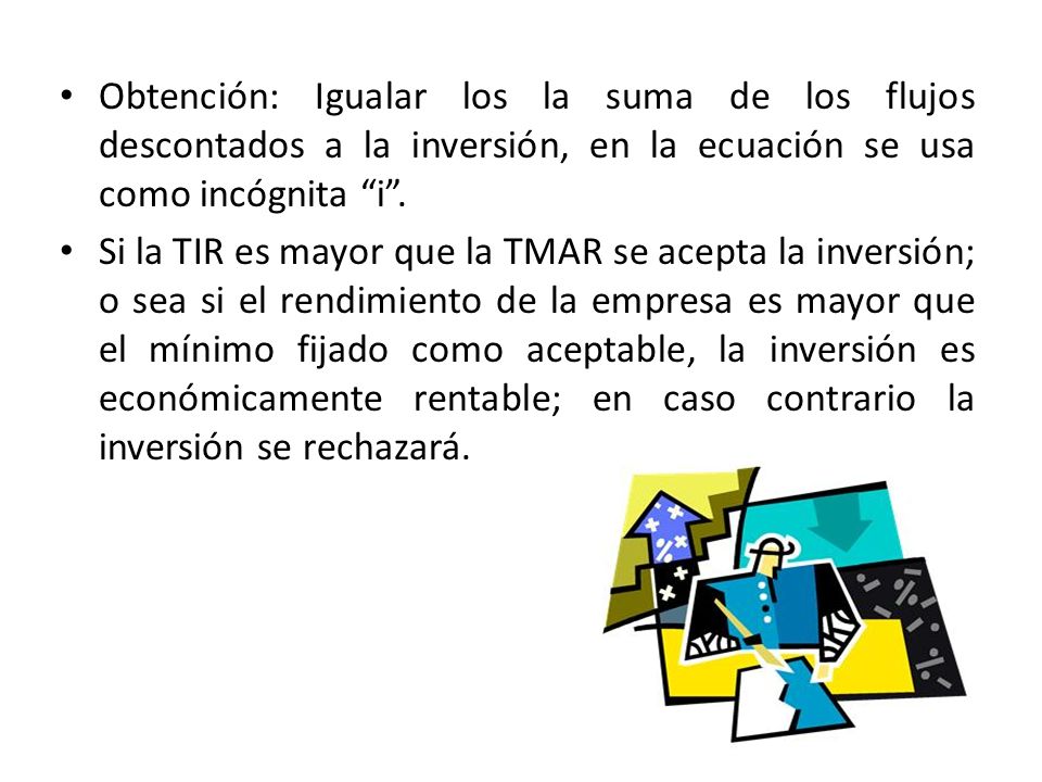 Obtención: Igualar los la suma de los flujos descontados a la inversión, en la ecuación se usa como incógnita i .