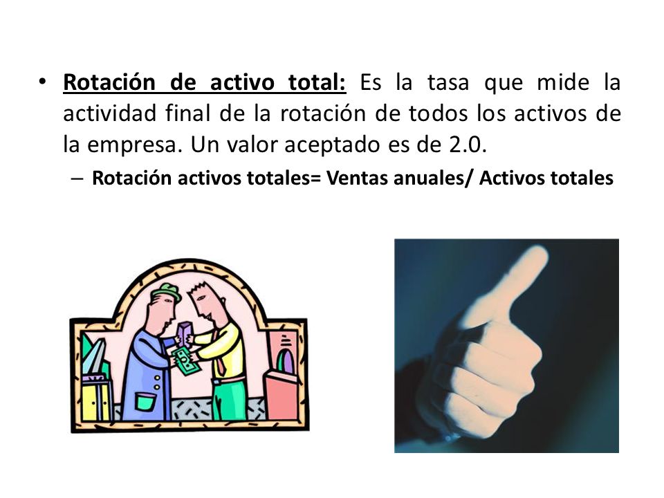 Rotación de activo total: Es la tasa que mide la actividad final de la rotación de todos los activos de la empresa. Un valor aceptado es de 2.0.