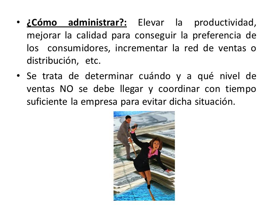 ¿Cómo administrar : Elevar la productividad, mejorar la calidad para conseguir la preferencia de los consumidores, incrementar la red de ventas o distribución, etc.