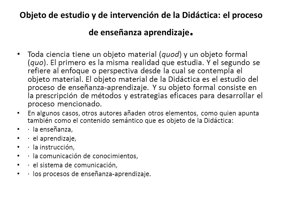 Objeto de estudio y de intervención de la Didáctica: el proceso de enseñanza aprendizaje.