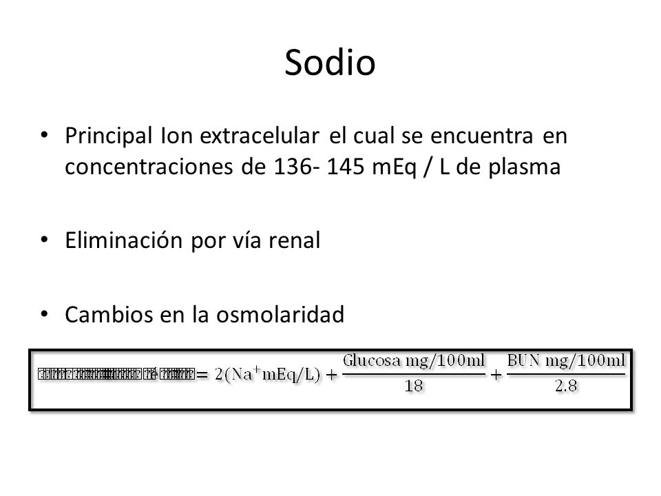 Sodio Principal Ion extracelular el cual se encuentra en concentraciones de mEq / L de plasma.