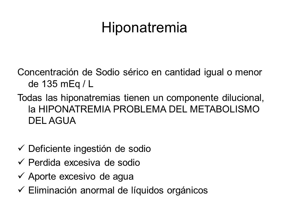 Hiponatremia Concentración de Sodio sérico en cantidad igual o menor de 135 mEq / L.