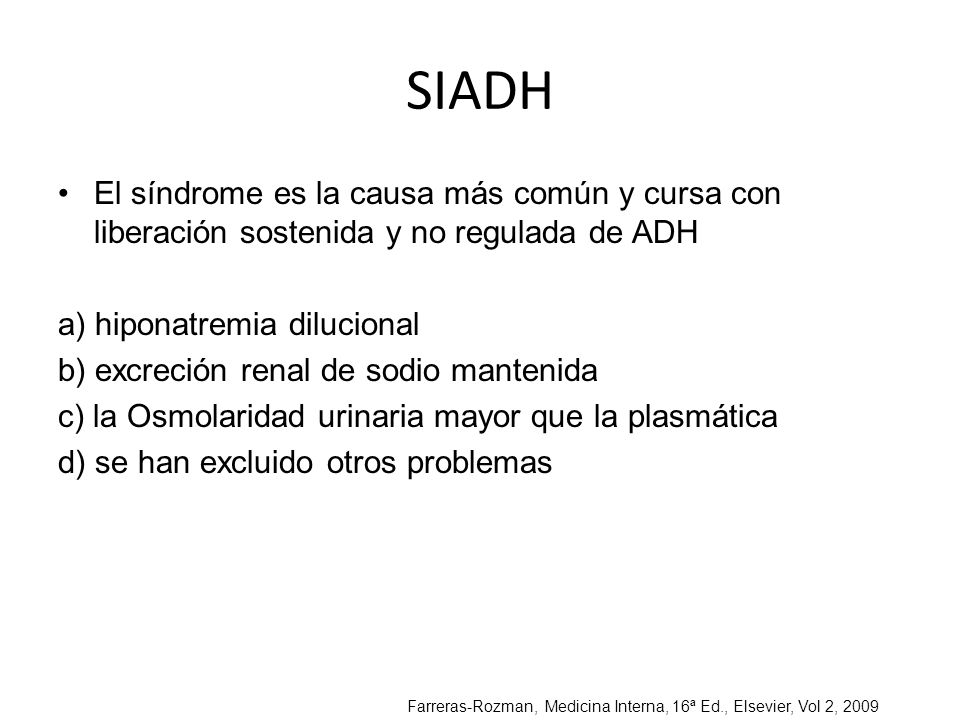 SIADH El síndrome es la causa más común y cursa con liberación sostenida y no regulada de ADH. a) hiponatremia dilucional.