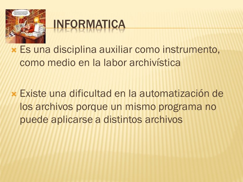 INFORMATICA Es una disciplina auxiliar como instrumento, como medio en la labor archivística.
