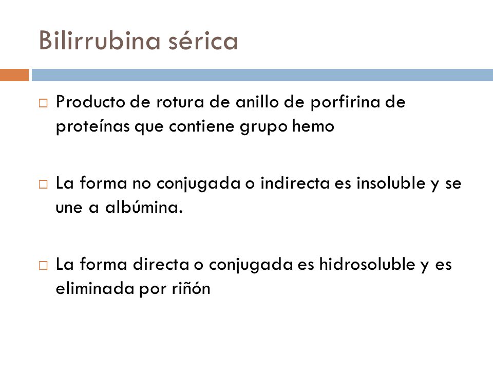 Bilirrubina sérica Producto de rotura de anillo de porfirina de proteínas que contiene grupo hemo.