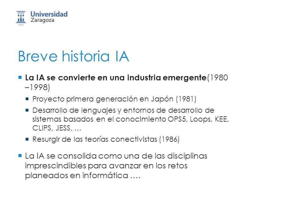 Breve historia IA La IA se convierte en una industria emergente(1980 –1998) Proyecto primera generación en Japón (1981)